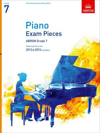 Piano Exam Pieces 2013 and 2014, ABRSM Grade 7: Selected from the 2013 and 2014 syllabus - click here Piano Exam Pieces 2013 and 2014, ABRSM Grade 7: Selected from the 2013 and 2014 syllabus - click here