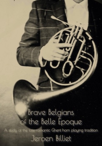 Brave Belgians of the Belle poque - A study of the late-romantic Ghent horn playing tradition - click here